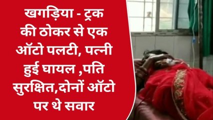 खगड़िया: अनियंत्रित ट्रक की ठोकर से ऑटो पलटी, एक महिला यात्री हुई घायल