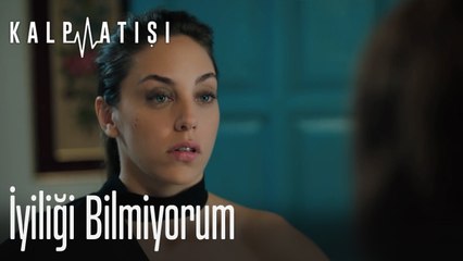 İyiliği bilmiyorum - Kalp Atışı