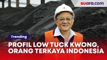 Profil Low Tuck Kwong, Orang Terkaya Indonesia Saat Ini Geser Dominasi Hartono Bersaudara