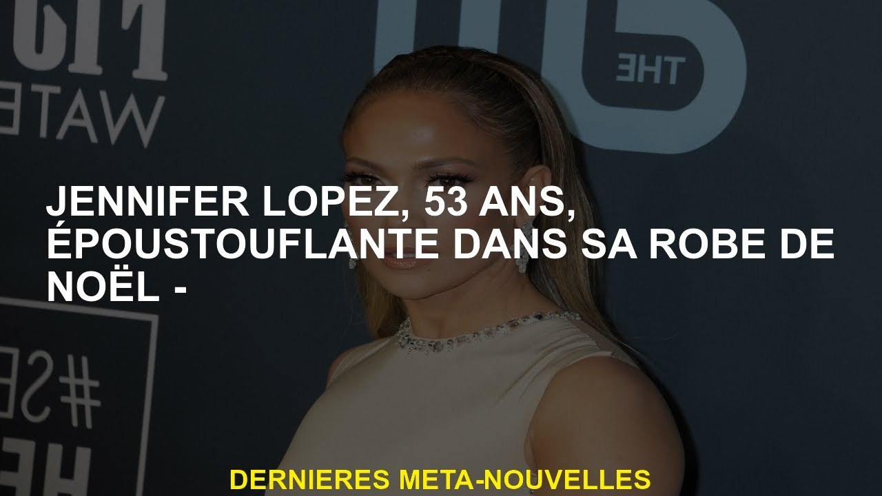 Jennifer Lopez, 53 ans, à couper le souffle dans sa robe de Noël -