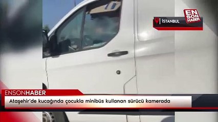 Ataşehir'de kucağında çocukla minibüs kullanan sürücü kamerada