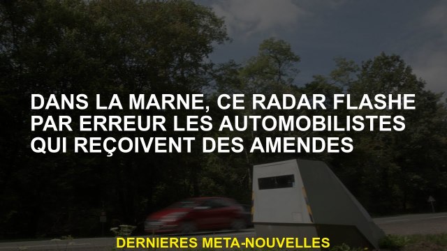 Dans la marne, ce radar clignote à tort aux automobilistes qui reçoivent des amendes
