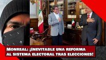 Monreal: ¡Inevitable una reforma al sistema electoral tras elecciones!