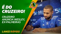 Lance! Rápido - Cruzeiro anuncia contratação de Wesley, ex-Palmeiras.
