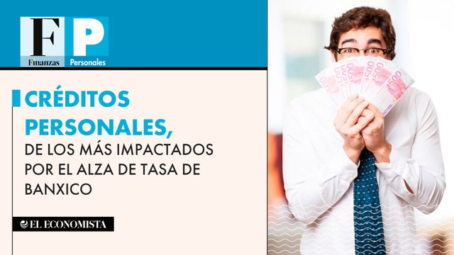 Créditos personales, de los más impactados por el alza de tasa de Banxico