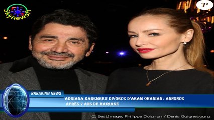 Adriana Karembeu divorce d'Aram Ohanian : annonce  après 7 ans de mariage