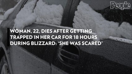 Woman, 22, Dies After Getting Trapped in Her Car for 18 Hours During Blizzard: 'She Was Scared'