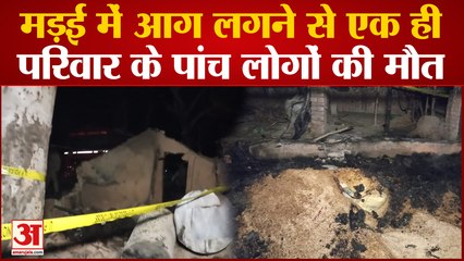 MAU NEWS: मड़ई में लगी अचानक लगी आग, परिवार के पांच लोगों की हुई मौत, डीएम ने दिए जांच के आदेश