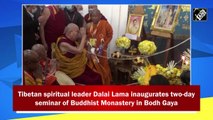 Tibetan spiritual leader Dalai Lama inaugurates two-day seminar of Buddhist Monastery in Bodh Gaya