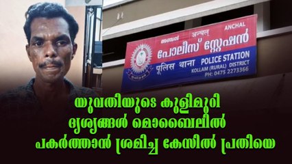 യുവതിയുടെ കുളിമുറി ദൃശ്യങ്ങൾ മൊബൈലിൽ പകർത്താൻ ശ്രമിച്ച കേസിൽ പ്രതിയെ അഞ്ചൽ പോലീസ് അറസ്റ്റ് ചെയ്തു