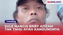 Sule Nangis Baby Adzam Tak Tahu Ayah Kandungnya