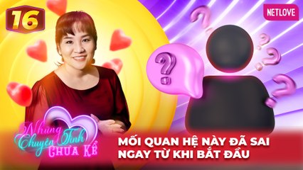 Những Chuyện Tình Chưa Kể | Mối Tình Đầu - Tập 16