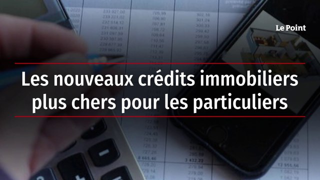 Les nouveaux crédits immobiliers plus chers pour les particuliers
