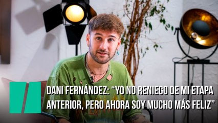 Entrevista a Dani Fernández: "Yo no reniego de mi etapa anterior, pero ahora soy mucho más feliz"