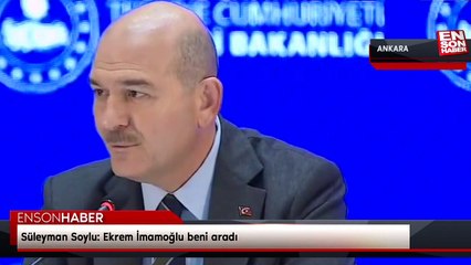 Süleyman Soylu: Ekrem İmamoğlu beni aradı