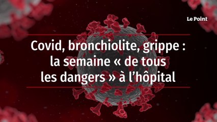 Covid, bronchiolite, grippe : la semaine « de tous les dangers » à l’hôpital