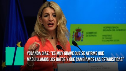 Yolanda Díaz: "Es muy grave que se afirme que maquillamos los datos y que cambiamos las estadísticas"