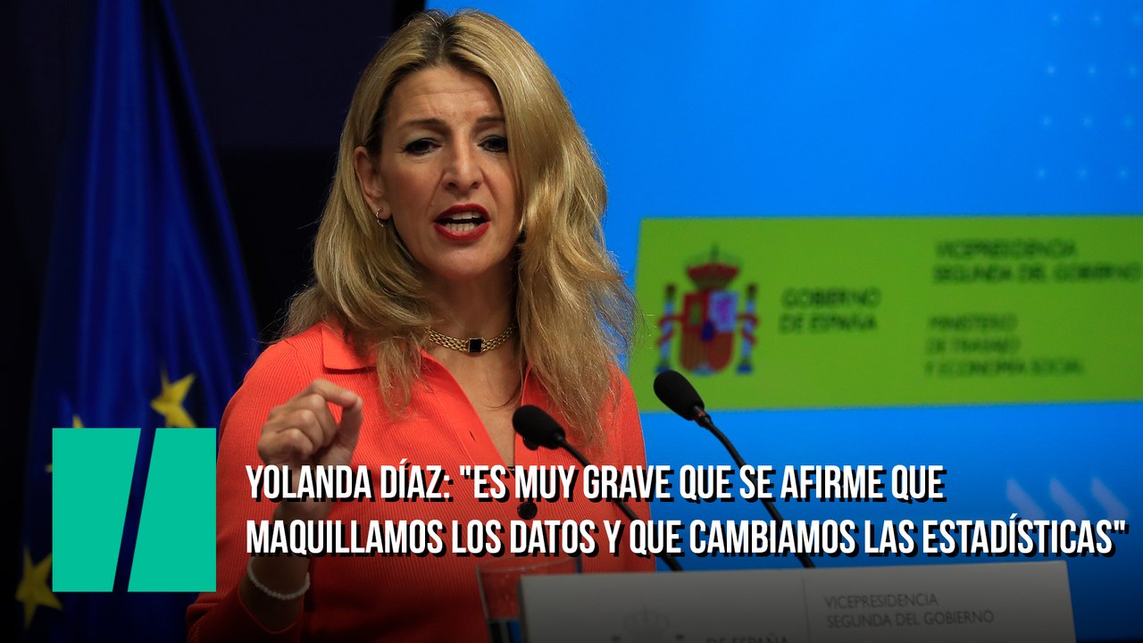 Yolanda Díaz: "Es muy grave que se afirme que maquillamos los datos y que cambiamos las estadísticas"