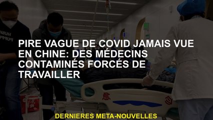 Pire vague de covide jamais vue en Chine: les médecins contaminés forcés de travailler