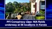 PFI conspiracy case: NIA Raids underway at 56 locations in Kerala