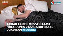 Kamar Lionel Messi Selama Piala Dunia 2022 Qatar Bakal Dijadikan Museum
