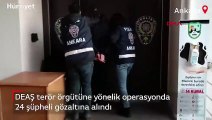 DEAŞ terör örgütüne yönelik operasyonda 24 şüpheli gözaltına alındı