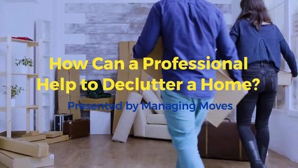 How Can a Professional Help to Declutter a Home? Managing Moves