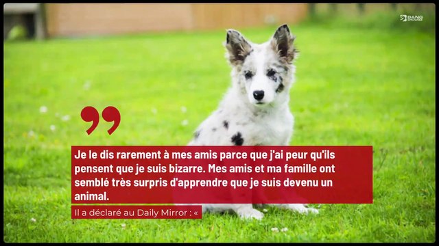 Un homme qui est devenu un chien craint que ses amis le pensent ‘fou’ !