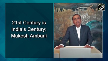 21st Century is India’s Century: Mukesh Ambani