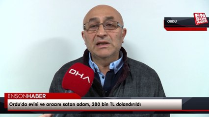 Ordu’da evini ve aracını satan adam, 380 bin TL dolandırıldı
