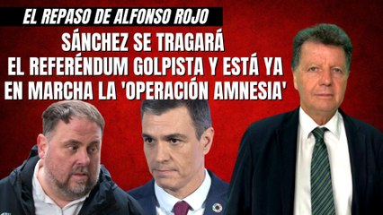 Alfonso Rojo: “Sánchez se tragará el referéndum golpista y está ya en marcha la 'Operación Amnesia'"