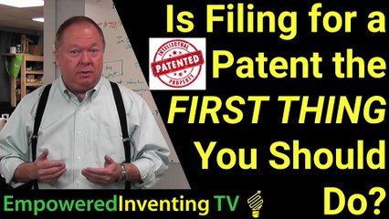 Should Filing for a Patent Be the FIRST THING You Do?