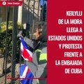 Keilylli de la Mora llega a Estados Unidos y protesta frente a la Embajada de Cuba
