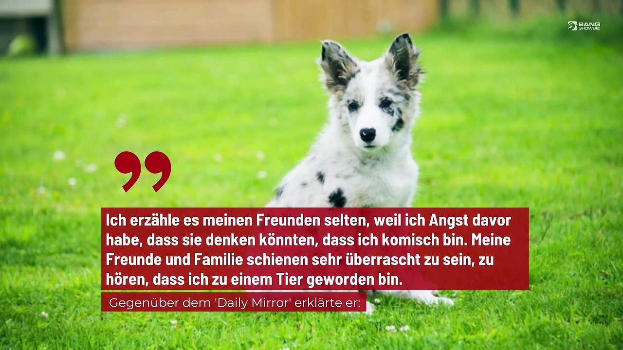 Mann, der zu einem Hund wurde, befürchtet, dass seine Freunde ihn für „verrückt“ halten könnten