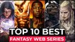 Top 10 Best Fantasy Series On Netflix, Amazon Prime, HBO MAX - Best Fantasy Shows To Watch In 2022