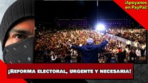 ¡Reforma electoral, urgente y necesaria!