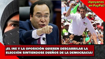 ¡EL INE Y LA OPOSICIÓN QUIEREN DESCARRILAR LAELECCIÓN SINTIENDOSE DUEÑOS DE LA DEMOCRACIA!