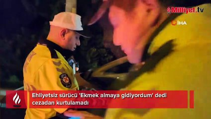 Ehliyetsiz sürücü 'Ekmek almaya gidiyordum' dedi cezadan kurtulamadı