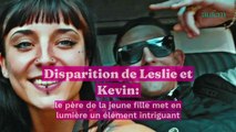 Disparition de Leslie et Kevin : le père de la jeune fille met en lumière un élément intriguant