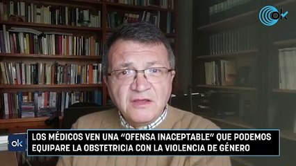 Los médicos ven una "ofensa inaceptable" que Podemos equipare la obstetricia con la violencia de género