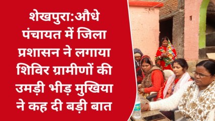 शेखपुरा: जिला प्रशासन द्वारा आयोजित शिविर में ग्रामीणों की उमड़ी भीड़, मुखिया ने कह दी बड़ी बात