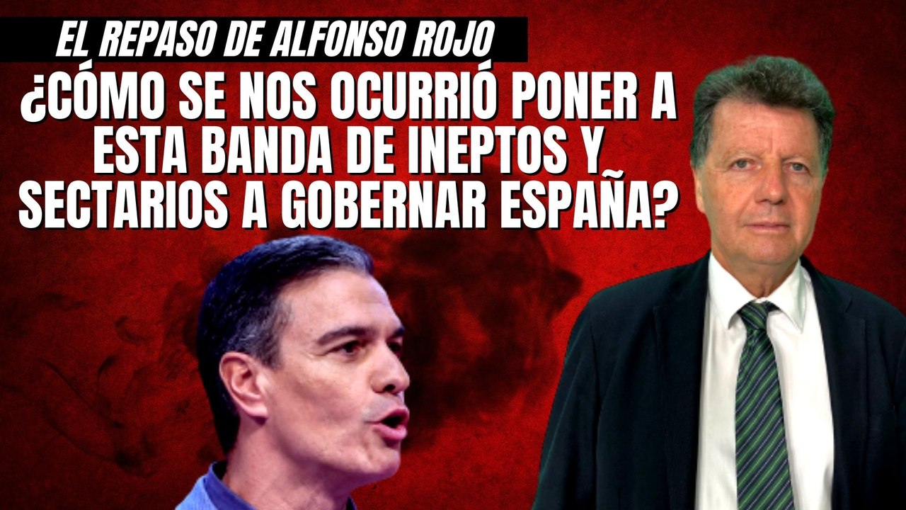 Alfonso Rojo: “¿Cómo se nos ocurrió poner a esta banda de ineptos y sectarios a gobernar España?”