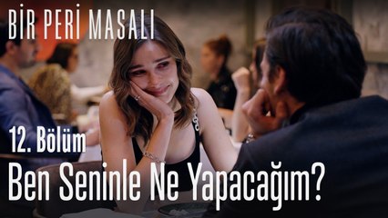Ben seninle ne yapacağım? - Bir Peri Masalı 12. Bölüm