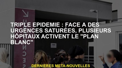 Triple épidémie: face à des urgences saturées, plusieurs hôpitaux activent le "plan blanc"