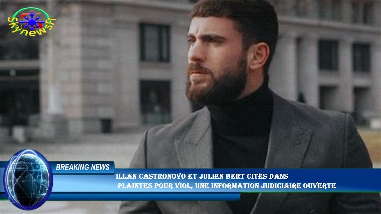 Illan Castronovo et Julien Bert cités dans  plaintes pour viol, une information judiciaire ouverte
