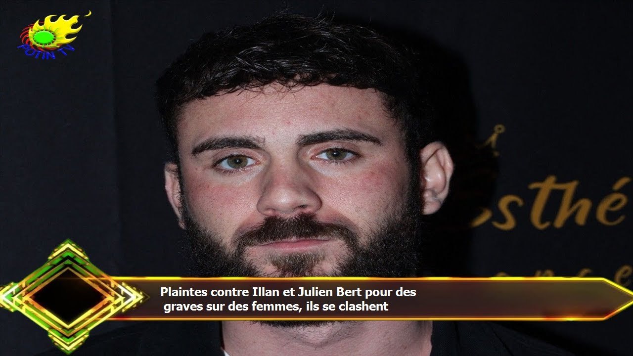 Plaintes contre Illan et Julien Bert pour des  graves sur des femmes, ils se clashent