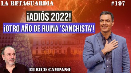 La Retaguardia #197: ¡Adiós 2022! ¡Otro año de ruina 'Sanchista'!
