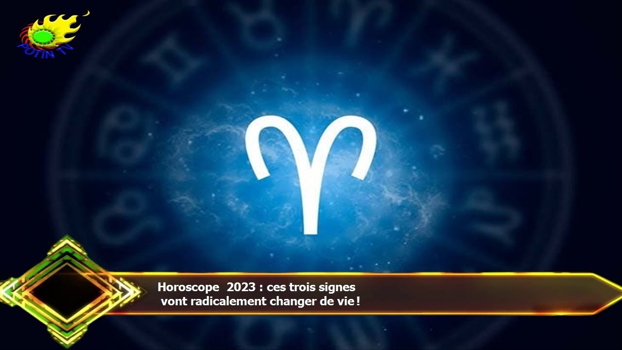 Horoscope 2023 : ces trois signes  vont radicalement changer de vie !
