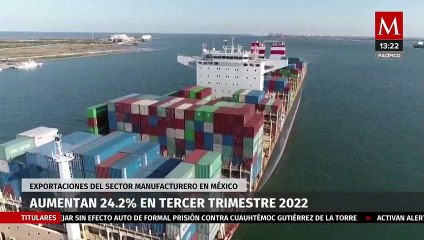 Exportaciones del sector manufacturero en México aumentan 24.2% en tercer trimestre 2022