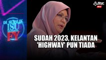 Sudah 2023, Kelantan 'highway' pun tiada